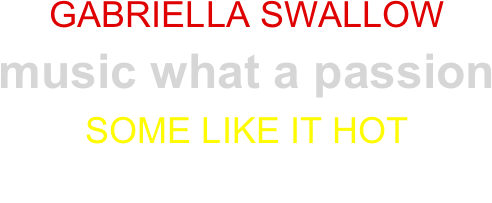 GABRIELLA SWALLOW
music what a passion
SOME LIKE IT HOT

by Camilla Pinto